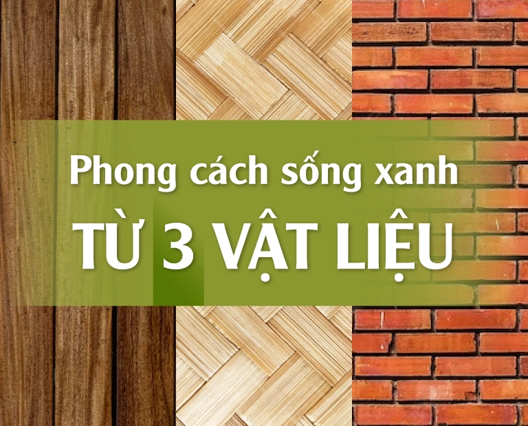 Phong-Cach-Song-Xanh-Duoc-Tao-Nen-Tu-3-Vat-Lieu