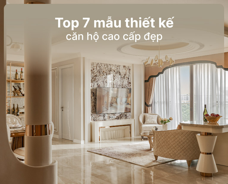 Top 7 Mẫu Thiết Kế Căn Hộ Cao Cấp Đẹp