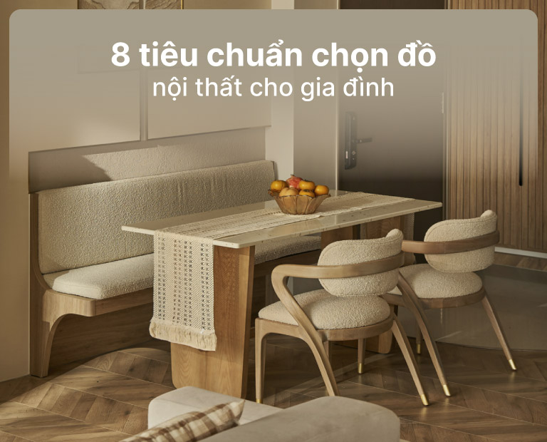 8 Tiêu Chuẩn Chọn Đồ Nội Thất Cho Gia Đình