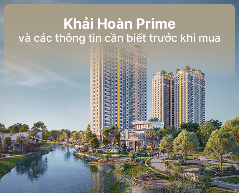 Dự án Khải Hoàn Prime và các thông tin cần biết trước khi mua