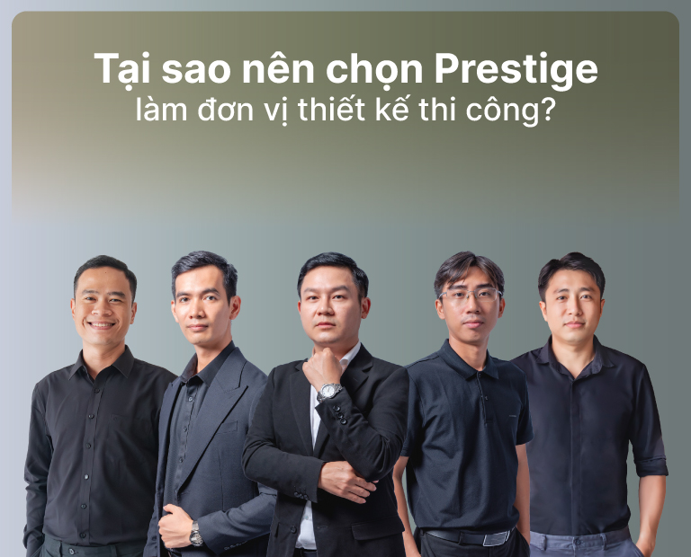 Tại Sao Nên Chọn Prestige Làm Đơn Vị Thiết Kế Thi Công?