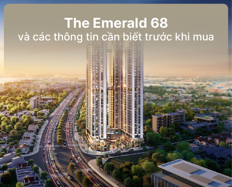 Dự án The Emerald 68 và các thông tin cần biết trước khi mua