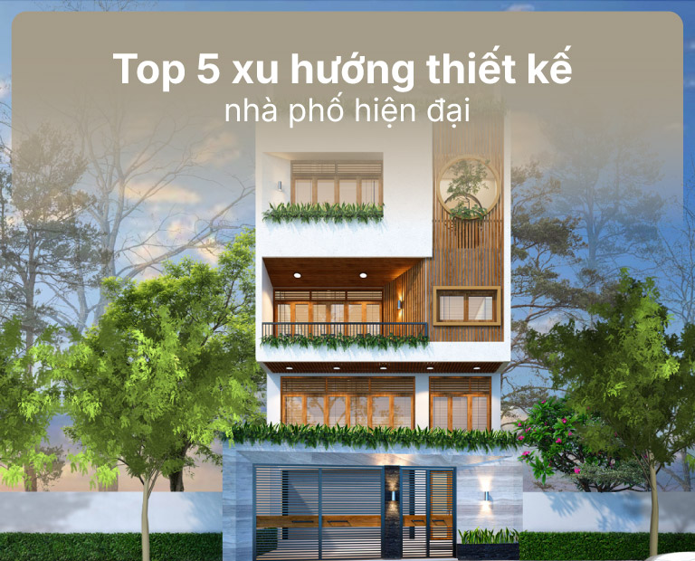 Top 5 Xu Hướng Thiết Kế Nhà Phố Hiện Đại Được Yêu Thích