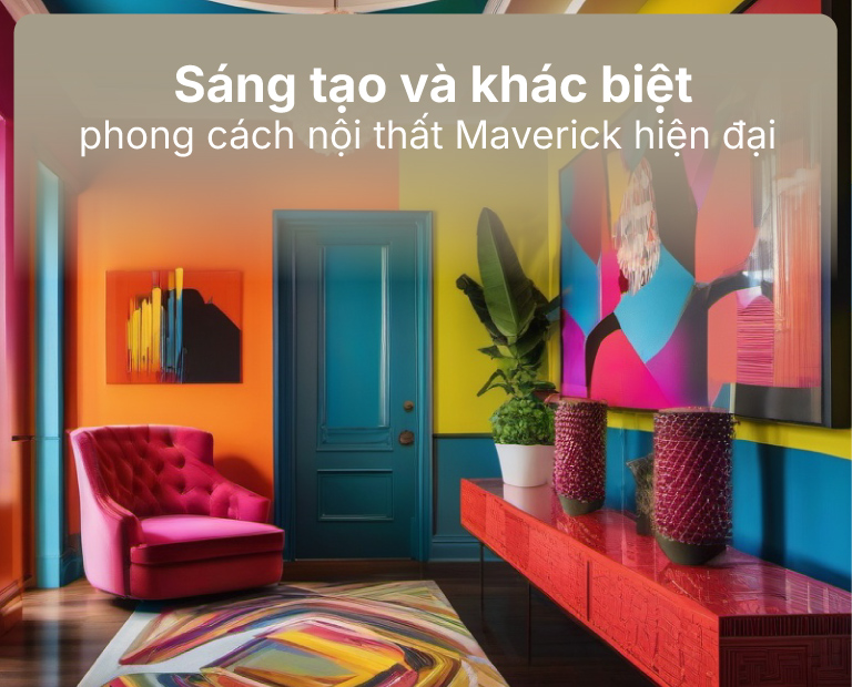 Sáng Tạo Và Khác Biệt Với Phong Cách Nội Thất Maverick Hiện Đại