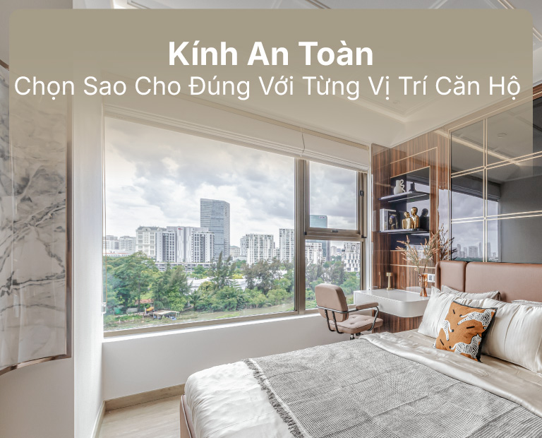 Kính An Toàn: Tempered &Amp; Laminated – Chọn Sao Cho Đúng Từng Vị Trí Căn Hộ