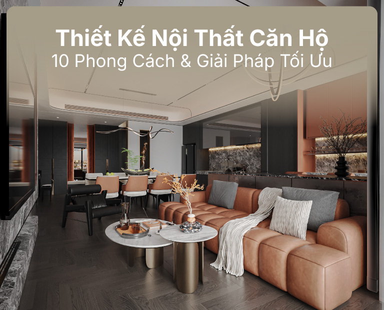 Thiết Kế Nội Thất Căn Hộ: 10 Phong Cách Thịnh Hành &Amp; Giải Pháp Tối Ưu