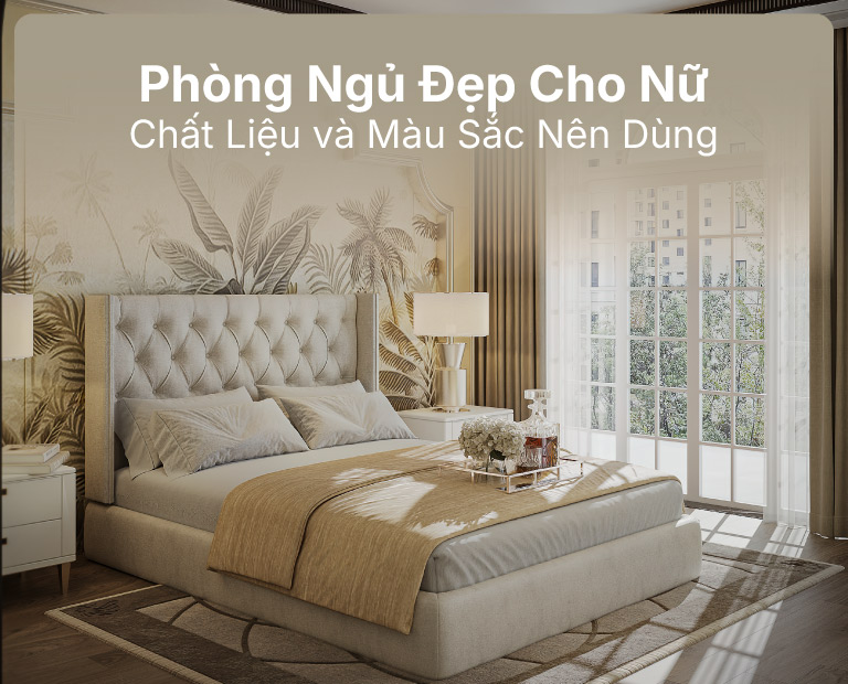 Phòng Ngủ Đẹp Cho Nữ: Chất Liệu &Amp; Màu Sắc Nên Dùng