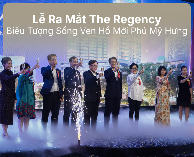 Lễ Ra Mắt The Regency – Biểu Tượng Sống Ven Hồ Của Phú Mỹ Hưng
