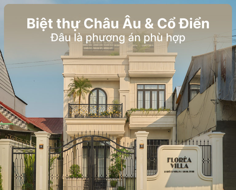 Biệt Thự Châu Âu Hiện Đại Và Cổ Điển: Đâu Là Phương Án Phù Hợp?