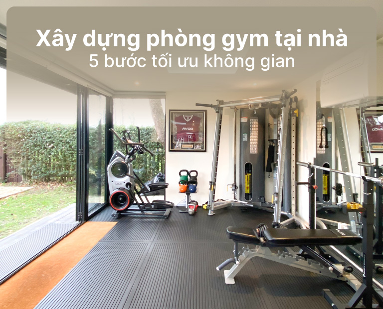 Cách Xây Dựng Phòng Gym Tại Nhà: 5 Bước Tối Ưu Không Gian
